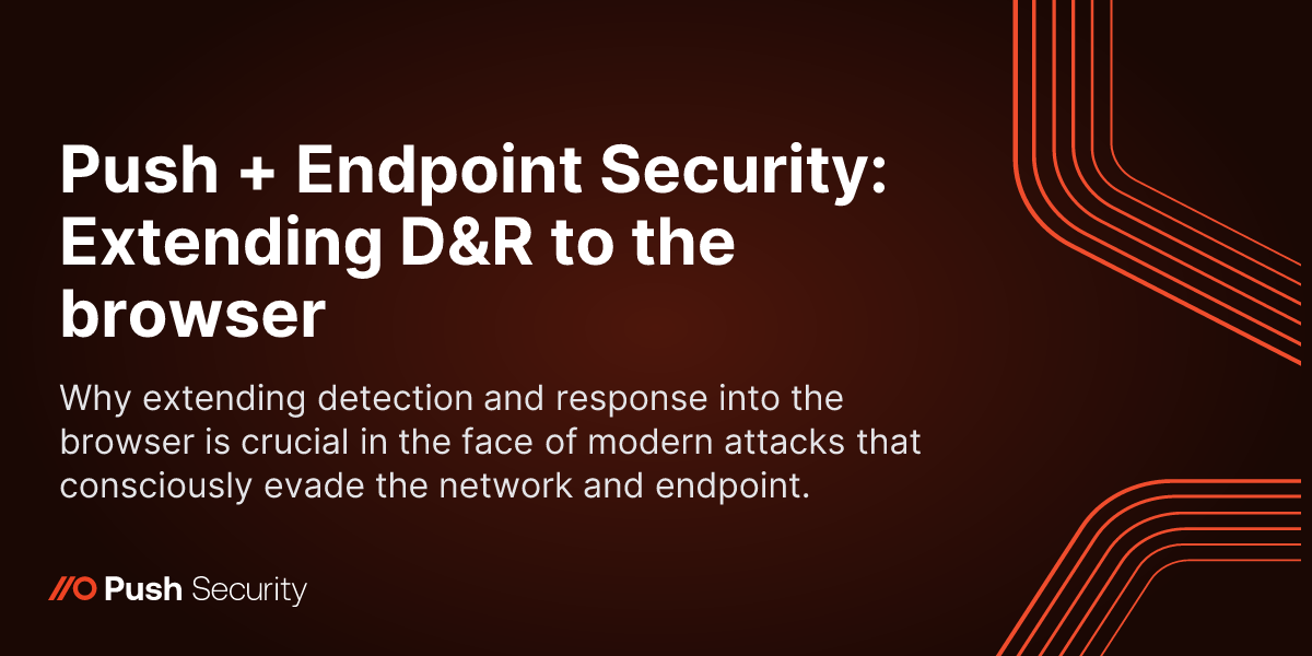 Push + Endpoint Security: Extending D&R to the browser
