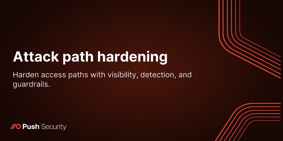 Attack path hardening | Push Security